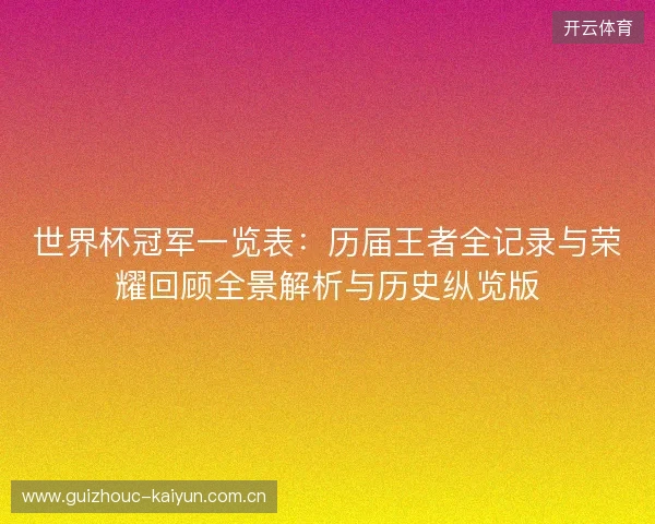 世界杯冠军一览表：历届王者全记录与荣耀回顾全景解析与历史纵览版
